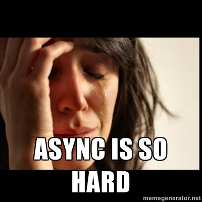 Async is so hard.